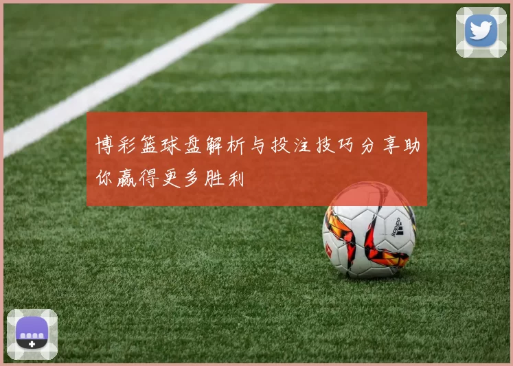 博彩篮球盘解析与投注技巧分享助你赢得更多胜利